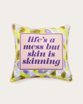 life's a mess but skin is skinning pillow